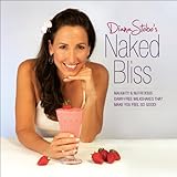 Naked Bliss: Naughty and Nutritious Dairy Free Milkshakes that Make You Feel So Good