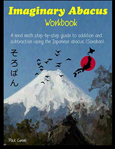 Imaginary Abacus - Workbook: A mind math step-by-step guide to addition and subtraction using an imaginary Japanese abacus (Soroban).