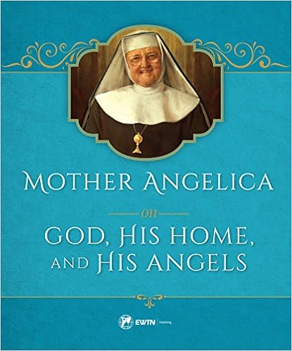 Mother Angelica on God, His Home, and His Angels, by Mother Angelica Mother Angelica on God, His Home, and His Angels, by Mother Angelica