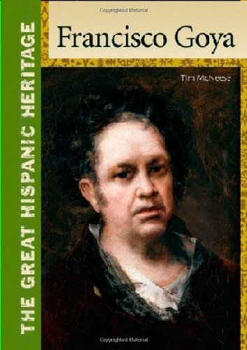 Francisco Goya (The Great Hispanic Heritage) by Tim McNeese