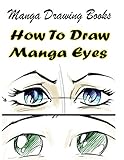 Manga Drawing Books: How to Draw Manga Eyes: Learn Japanese Manga Eyes And Pretty Manga Face (Drawing Manga Books : Pencil Drawings for Beginners Book 7)
