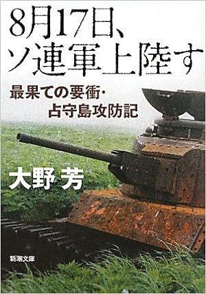8月17日 ソ連軍上陸す 最果ての要衝 占守島攻防記 新潮文庫 芳 大野 本 通販 Amazon