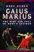 Gaius Marius: The Rise and Fall of Rome's Saviour by Marc Hyden