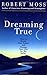 Dreaming True: How to Dream Your Future and Change Your Life for the Better by Robert Moss