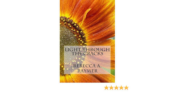 Light Through The Cracks Raymer Rebecca A 9781460984192 Amazon Com Books