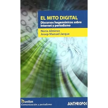 El Mito Digital. Discursos Hegemónicos Sobre Internet Y Periodismo El Mito Digital. Discursos Hegemónicos Sobre Internet Y Periodismo