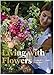 Living with Flowers: Blooms & Bouquets for the Home by Rowan Blossom
