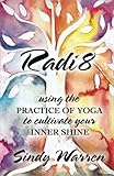 RADI8: Using the Practice of Yoga to Cultivate Your Inner Shine by Sindy Warren