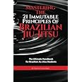 Mastering The 21 Immutable Principles Of Brazilian Jiu-Jitsu: The Ultimate Handbook for Brazilian Jiu-Jitsu Students