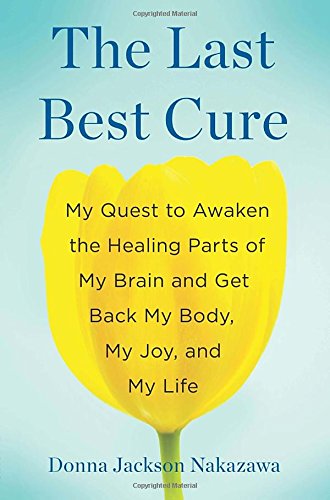 Download The Last Best Cure: My Quest to Awaken the Healing Parts of My Brain and Get Back My Body, My Joy, a nd My Life Download The Last Best Cure: My Quest to Awaken the Healing Parts of My Brain and Get Back My Body, My Joy, a nd My Life