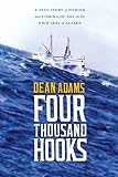 Four Thousand Hooks: A True Story of Fishing and Coming of Age on the High Seas of Alaska by Dean J. Adams