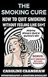 The Smoking Cure: How To Quit Smoking Without Feeling Like Sh*t