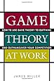 Game Theory at Work: How to Use Game Theory to Outthink and Outmaneuver Your Competition