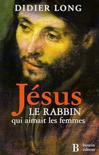 Jsus, le rabbin qui aimait les femmes par Didier Long