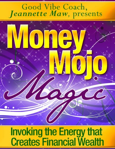 Money Mojo Magic - Invoking the Energy that Creates Financial Wealth