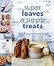 Super Loaves and Simple Treats: Modern Baking for Healthier Living by Melissa Sharp