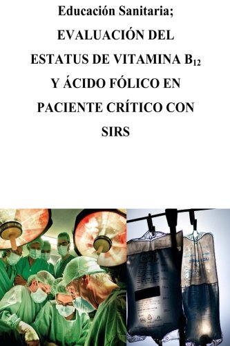 Educación Sanitaria: Evaluación del estatus de Vitamina B12 y Ácido Fólico en Pacientes crítico Educación Sanitaria: Evaluación del estatus de Vitamina B12 y Ácido Fólico en Pacientes crítico