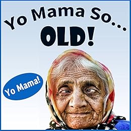 Yo Mama So Old Jokes. Yo Momma So Old! (Yo Momma Jokes - Best of Book 3