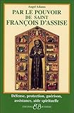 Par le pouvoir de Saint-Francois d'Assise - defense, protection, guerison, assistance, aide spiritue by 