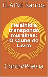 Livro Helainídia transpondo muralhas: O Clube do Livro : Conto/Poesia (O CLUBE DO LIVRO DE ELAINE SANTOS)
