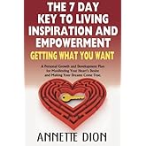 The 7 Day Key To Living Inspiration And Empowerment.: Getting What You Want. A Personal Growth and Development Plan For Manif