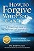 How to Forgive When You Can't:: The Breakthrough Guide to Free Your Heart & Mind ** Recipient of 4 N by Dr. Jim Dincalci