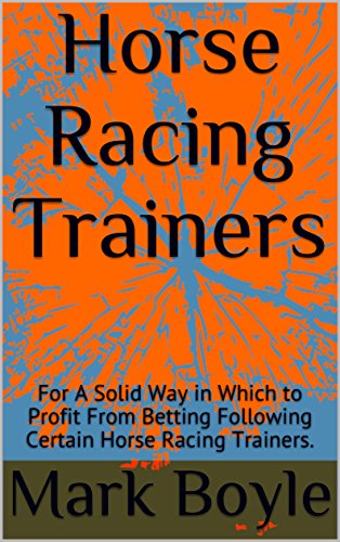 [D.o.w.n.l.o.a.d] Horse Racing Trainers: For A Solid Way in Which to Profit From Betting Following Certain Horse Racin [W.O.R.D]