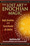The Lost Art of Enochian Magic: Angels, Invocations, and the Secrets Revealed to Dr. John Dee