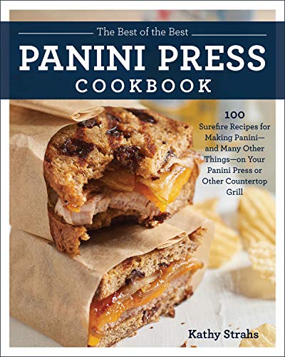 The Best of the Best Panini Press Cookbook: 100 Surefire Recipes for Making Panini--and Many Other T