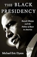 The Black Presidency: Barack Obama and the Politics of Race in America