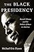 The Black Presidency: Barack Obama and the Politics of Race in America - Book by Michael Eric Dyson