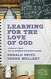 Learning for the Love of God: A Student's Guide To Academic Faithfulness by Donald Opitz