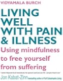 Living Well With Pain And Illness: Using mindfulness to free yourself from suffering: The Mindful Way to Free Yourself from Suffering