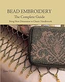 Bead Embroidery The Complete Guide: Bring New Dimension to Classic Needlework by Jane Davis