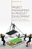 Project Management in Product Development: Leadership Skills and Management Techniques to Deliver Great Products by George Ellis (2015-10-01)