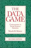 The Data Game : Controversies in Social Science Statistics, Maier, Mark H., 0873327683