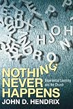 Nothing Never Happens: Experiential Learning and the Church by John D. Hendrix
