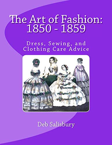 The Art of Fashion: 1850 - 1859: Dress, Sewing, and Clothing Care Advice by Deb Salisbury