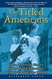 Front cover for the book The Titled Americans: Three American Sisters and the British Aristocratic World into Which They Married by Elisabeth Kehoe