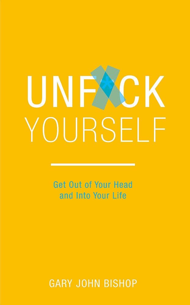 Unf*ck Yourself: Get Out of Your Head and into Your Life