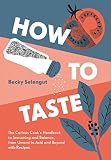 How to Taste: The Curious Cook's Handbook to Seasoning and Balance, from Umami to Acid and Beyond--w How to Taste: The Curious Cook's Handbook to Seasoning and Balance, from Umami to Acid and Beyond--w