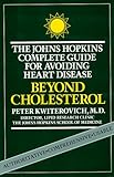 Beyond Cholesterol: The Johns Hopkins Complete Guide for Avoiding Heart Disease by Peter O. Kwiterovich Jr. MD