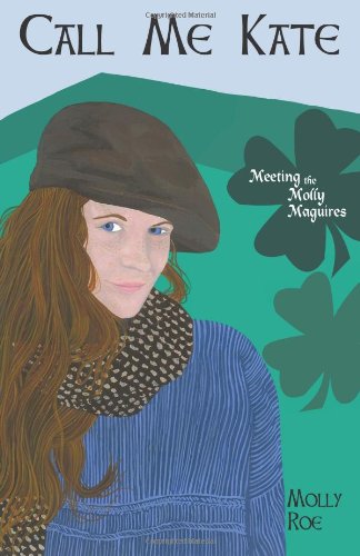 Amazon Com Call Me Kate Meeting The Molly Maguires Mom S Choice Awards Silver Recipient Molly Roe Mary Garrity Slaby John Garrett Slaby Books