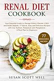 Renal Diet Cookbook: Your Essential Guide to Manage Kidney Disease (CKD) and Avoid Dialysis. 77 Quick, Easy and Delicious Recipes with Low Sodium, Potassium and Phosphorus. A Meal Plan for Beginners by Susan Scott Well