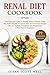 Renal Diet Cookbook: Your Essential Guide to Manage Kidney Disease (CKD) and Avoid Dialysis. 77 Quick, Easy and Delicious Recipes with Low Sodium, Potassium and Phosphorus. A Meal Plan for Beginners by Susan Scott Well