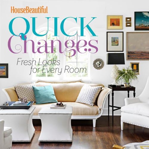 House Beautiful Quick Changes: Fresh Looks for Every Room