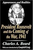 President Roosevelt and the Coming of the War 1941 : Appearances and Realities, Beard, Charles Austin and Beard, Charles, 0765809982