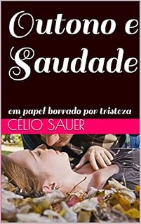 Livro Outono e Saudade: em papel borrado por tristeza (Antologia Poética Livro 1)