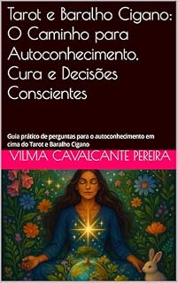 Livro Tarot e Baralho Cigano: O Caminho para Autoconhecimento, Cura e Decisões Conscientes: Guia prático de perguntas para o autoconhecimento em cima do Tarot e Baralho Cigano