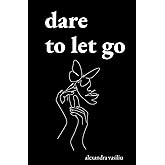 Dare to Let Go: Poems about Healing and Finding Yourself